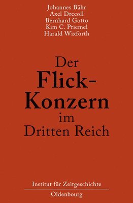 Johannes Bähr, Axel Drecoll, Bernhard Gotto, Kim Christian Priemel, Harald Wixforth - Der Flick-Konzern Im Dritten Reich, Inbunden
