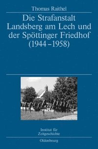 bokomslag Die Strafanstalt Landsberg Am Lech Und Der Spttinger Friedhof (1944-1958)