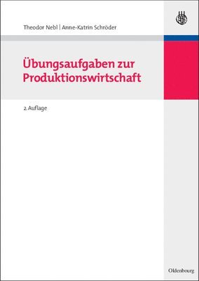 Theodor Nebl, Anne-Katrin Schröder - Übungsaufgaben Zur Produktionswirtschaft, Häftad