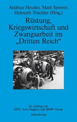 Andreas Heusler, Mark Spoerer, Helmuth Trischler - Rüstung, Kriegswirtschaft und Zwangsarbeit im "Dritten Reich", Inbunden