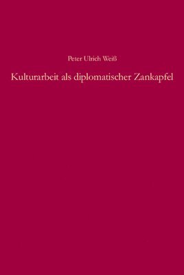 Peter Ulrich Weiß - Kulturarbeit als diplomatischer Zankapfel, Inbunden