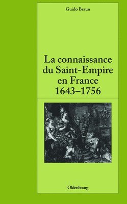Guido Braun - La Connaissance Du Saint-Empire En France Du Baroque Aux Lumières 1643-1756, Inbunden