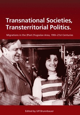 Ulf Brunnbauer - Transnational Societies, Transterritorial Politics: Migrations in the (Post-)Yugoslav Region, 19th -21st Century, Inbunden
