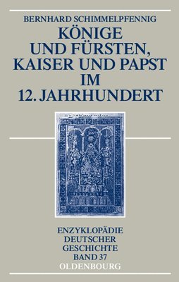Bernhard Schimmelpfennig - Konige Und Fursten, Kaiser Und Papst Im 12. Jahrhundert, Inbunden