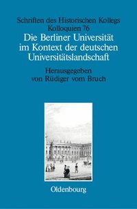 bokomslag Die Berliner Universitt Im Kontext Der Deutschen Universittslandschaft Nach 1800, Um 1860 Und Um 1910