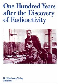 bokomslag One Hundred Years after the Discovery of Radioactivity