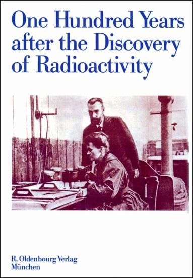 P. Adloff, K. Lieser, G. Stöcklin - One Hundred Years after the Discovery of Radioactivity, Inbunden