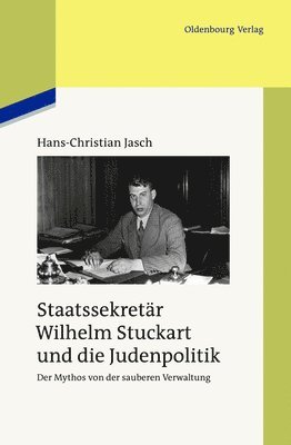 Hans-Christian Jasch - Staatssekretär Wilhelm Stuckart Und Die Judenpolitik, Inbunden