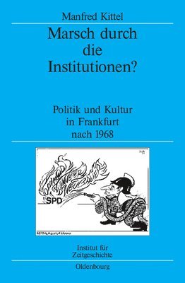 Manfred Kittel - Marsch Durch Die Institutionen?: Politik Und Kultur in Frankfurt Nach 1968, Inbunden