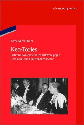 Bernhard Dietz, German Historical Institute London - Neo-Tories: Britische Konservative Im Aufstand Gegen Demokratie Und Politische Moderne (1929 - 1939), Inbunden