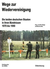 bokomslag Wege Zur Wiedervereinigung: Die Beiden Deutschen Staaten in Ihren Bündnissen 1970 Bis 1990