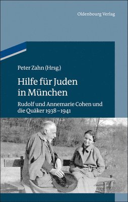 Peter Zahn - Hilfe Für Juden in München: Annemarie Und Rudolf Cohen Und Die Quäker 1938-1941, Inbunden