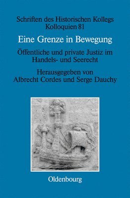 Albrecht Cordes, Serge Dauchy - Eine Grenze in Bewegung / Une Frontière Mouvante: Öffentliche Und Private Justiz Im Handels- Und Seerecht / Justice Privée Et Justice Publique En Mati, Inbunden