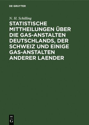 Statistische Mittheilungen Über Die Gas-Anstalten Deutschlands, Der Schweiz Und Einige Gas-Anstalten Anderer Laender
