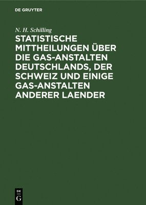 Statistische Mittheilungen ber Die Gas-Anstalten Deutschlands, Der Schweiz Und Einige Gas-Anstalten Anderer Laender 1