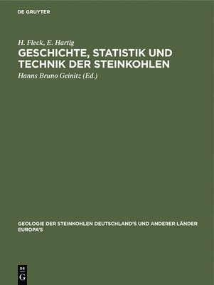H Fleck, E Hartig, H. Fleck, E. Hartig, H. Hanns Bruno Fleck Geinitz, Hanns Bruno Geinitz - Geschichte, Statistik Und Technik Der Steinkohlen, Inbunden