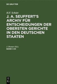 bokomslag H.F. Schtt: J. A. Seuffert's Archiv Fr Entscheidungen Der Obersten Gerichte in Den Deutschen Staaten. Band I-XX