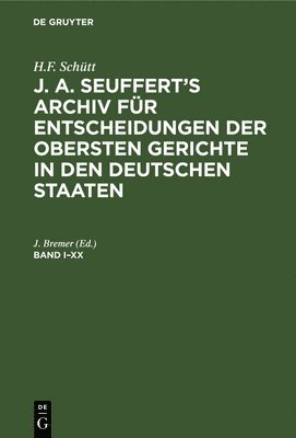 H.F. Schtt: J. A. Seuffert's Archiv Fr Entscheidungen Der Obersten Gerichte in Den Deutschen Staaten. Band I-XX 1