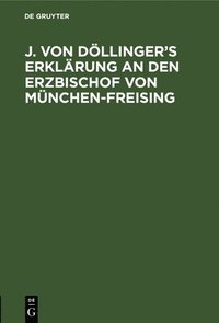bokomslag J. Von Dllinger's Erklrung an Den Erzbischof Von Mnchen-Freising