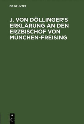 J. Von Dllinger's Erklrung an Den Erzbischof Von Mnchen-Freising 1