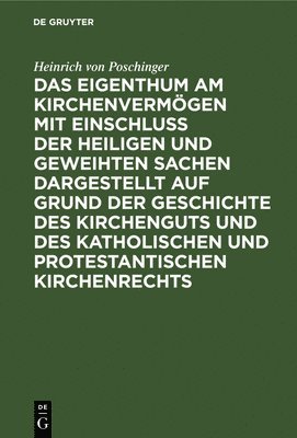 bokomslag Das Eigenthum Am Kirchenvermgen Mit Einschluss Der Heiligen Und Geweihten Sachen Dargestellt Auf Grund Der Geschichte Des Kirchenguts Und Des Katholischen Und Protestantischen Kirchenrechts