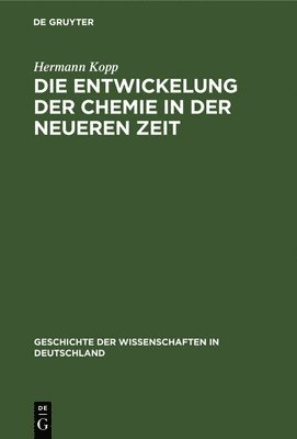 Hermann Kopp - Die Entwickelung Der Chemie in Der Neueren Zeit, Inbunden