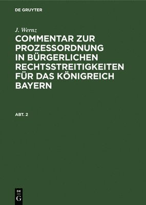 J Wernz, J. Wernz - J. Wernz: Commentar Zur Prozeßordnung in Bürgerlichen Rechtsstreitigkeiten Für Das Königreich Bayern. Abt. 2, Inbunden