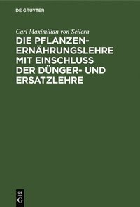 bokomslag Die Pflanzenernhrungslehre Mit Einschlu Der Dnger- Und Ersatzlehre