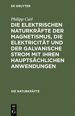 Die Elektrischen Naturkrfte Der Magnetismus, Die Elektricitt Und Der Galvanische Strom Mit Ihren Hauptschlichen Anwendungen 1