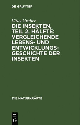 Die Insekten, Teil 2. Hlfte: Vergleichende Lebens- Und Entwicklungsgeschichte Der Insekten 1