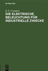bokomslag Die Elektrische Beleuchtung Für Industrielle Zwecke