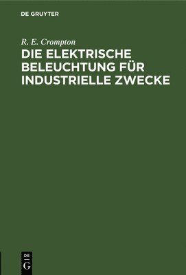 bokomslag Die Elektrische Beleuchtung Für Industrielle Zwecke