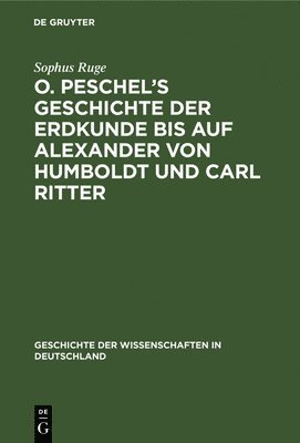 O. Peschel's Geschichte Der Erdkunde Bis Auf Alexander Von Humboldt Und Carl Ritter 1