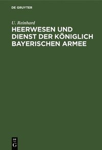 bokomslag Heerwesen Und Dienst Der Kniglich Bayerischen Armee