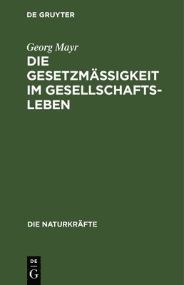 Georg Mayr - Die Gesetzmäßigkeit Im Gesellschaftsleben, Inbunden
