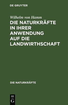 Wilhelm Von Hamm - Die Naturkräfte in Ihrer Anwendung Auf Die Landwirthschaft, Inbunden