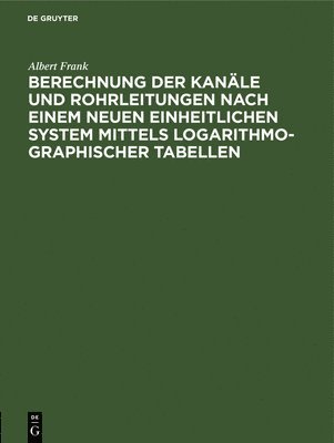 Albert Frank, TBD - Berechnung Der Kanäle Und Rohrleitungen Nach Einem Neuen Einheitlichen System Mittels Logarithmo-Graphischer Tabellen, Inbunden