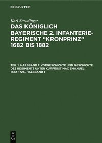 bokomslag Vorgeschichte Und Geschichte Des Regiments Unter Kurfürst Max Emanuel 1682-1726, Halbband 1
