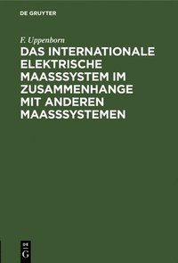 bokomslag Das Internationale Elektrische Maasssystem Im Zusammenhange Mit Anderen Maasssystemen