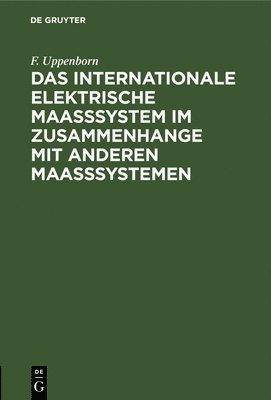 F Uppenborn, F. Uppenborn - Das Internationale Elektrische Maasssystem Im Zusammenhange Mit Anderen Maasssystemen, Inbunden