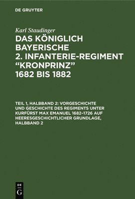 bokomslag Vorgeschichte Und Geschichte Des Regiments Unter Kurfrst Max Emanuel 1682-1726 Auf Heeresgeschichtlicher Grundlage, Halbband 2