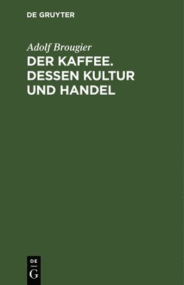 bokomslag Der Kaffee. Dessen Kultur Und Handel