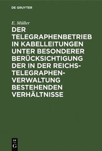 bokomslag Der Telegraphenbetrieb in Kabelleitungen Unter Besonderer Bercksichtigung Der in Der Reichs-Telegraphenverwaltung Bestehenden Verhltnisse