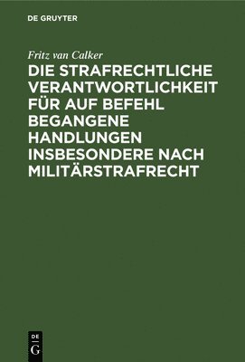 bokomslag Die Strafrechtliche Verantwortlichkeit Fr Auf Befehl Begangene Handlungen Insbesondere Nach Militrstrafrecht