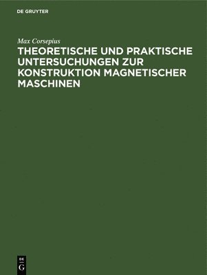 bokomslag Theoretische Und Praktische Untersuchungen Zur Konstruktion Magnetischer Maschinen