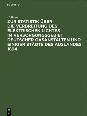 H Bunte, H. Bunte, Rasch - Zur Statistik Über Die Verbreitung Des Elektrischen Lichtes Im Versorgungsgebiet Deutscher Gasanstalten Und Einiger Städte Des Auslandes 1894, Inbunden