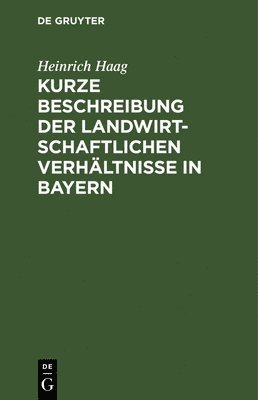 Kurze Beschreibung Der Landwirtschaftlichen Verhltnisse in Bayern 1