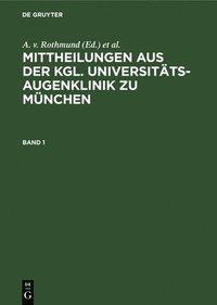 bokomslag Mittheilungen Aus Der Kgl. Universitts-Augenklinik Zu Mnchen. Band 1