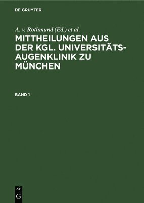 bokomslag Mittheilungen Aus Der Kgl. Universitts-Augenklinik Zu Mnchen. Band 1