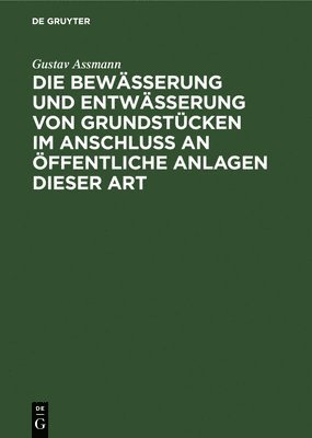 bokomslag Die Bewsserung Und Entwsserung Von Grundstcken Im Anschluss an ffentliche Anlagen Dieser Art